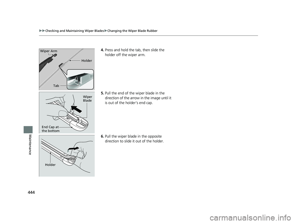 HONDA CLARITY FUEL CELL 2017 Owners Manual (in English) 444
uuChecking and Maintaining Wiper Blades uChanging the Wiper Blade Rubber
Maintenance
4. Press and hold the tab, then slide the
holder off the wiper arm.
5. Pull the end of the wiper blade in the HONDA CLARITY FUEL CELL 2017 Owners Manual (in English) 444
uuChecking and Maintaining Wiper Blades uChanging the Wiper Blade Rubber
Maintenance
4. Press and hold the tab, then slide the
holder off the wiper arm.
5. Pull the end of the wiper blade in the