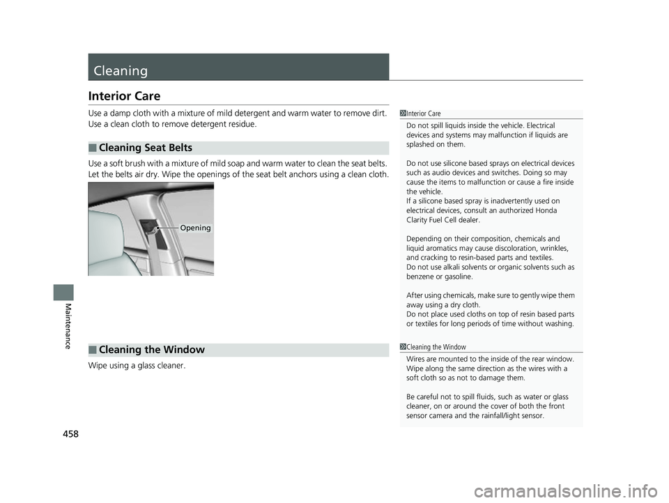 HONDA CLARITY FUEL CELL 2017 Owners Manual (in English) 458
Maintenance
Cleaning
Interior Care
Use a damp cloth with a mixture of mild detergent and warm water to remove dirt.
Use a clean cloth to remove detergent residue.
Use a soft brush with a mixture HONDA CLARITY FUEL CELL 2017 Owners Manual (in English) 458
Maintenance
Cleaning
Interior Care
Use a damp cloth with a mixture of mild detergent and warm water to remove dirt.
Use a clean cloth to remove detergent residue.
Use a soft brush with a mixture