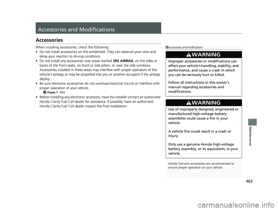 HONDA CLARITY FUEL CELL 2017 Owners Manual (in English) 463
Maintenance
Accessories and Modifications
Accessories
When installing accessories, check the following:
• Do not install accessories on the windsh ield. They can obstruct your view and
delay yo HONDA CLARITY FUEL CELL 2017 Owners Manual (in English) 463
Maintenance
Accessories and Modifications
Accessories
When installing accessories, check the following:
• Do not install accessories on the windsh ield. They can obstruct your view and
delay yo