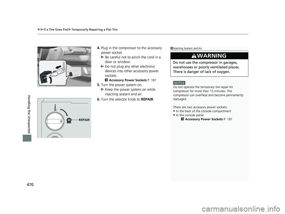 HONDA CLARITY FUEL CELL 2017 Owners Manual (in English) uuIf a Tire Goes Flat uTemporarily Repairing a Flat Tire
470
Handling the Unexpected
4. Plug in the compressor to the accessory
power socket.
u Be careful not to pinch the cord in a
door or window.
HONDA CLARITY FUEL CELL 2017 Owners Manual (in English) uuIf a Tire Goes Flat uTemporarily Repairing a Flat Tire
470
Handling the Unexpected
4. Plug in the compressor to the accessory
power socket.
u Be careful not to pinch the cord in a
door or window.