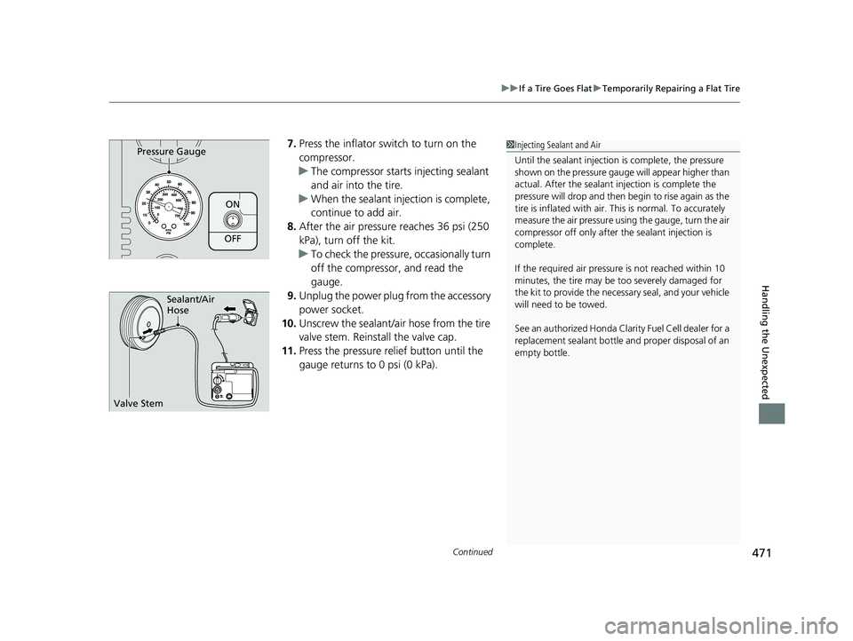 HONDA CLARITY FUEL CELL 2017 Owners Manual (in English) Continued471
uuIf a Tire Goes Flat uTemporarily Repairing a Flat Tire
Handling the Unexpected
7. Press the inflator switch to turn on the
compressor.
u The compressor starts injecting sealant
and ai HONDA CLARITY FUEL CELL 2017 Owners Manual (in English) Continued471
uuIf a Tire Goes Flat uTemporarily Repairing a Flat Tire
Handling the Unexpected
7. Press the inflator switch to turn on the
compressor.
u The compressor starts injecting sealant
and ai