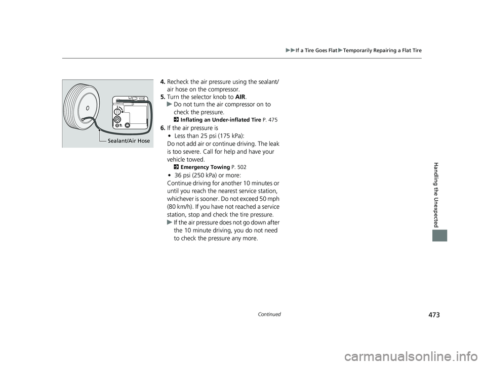HONDA CLARITY FUEL CELL 2017 Owners Manual (in English) 473
uuIf a Tire Goes Flat uTemporarily Repairing a Flat Tire
Continued
Handling the Unexpected
4. Recheck the air pressure using the sealant/
air hose on the compressor.
5. Turn the selector knob to HONDA CLARITY FUEL CELL 2017 Owners Manual (in English) 473
uuIf a Tire Goes Flat uTemporarily Repairing a Flat Tire
Continued
Handling the Unexpected
4. Recheck the air pressure using the sealant/
air hose on the compressor.
5. Turn the selector knob to