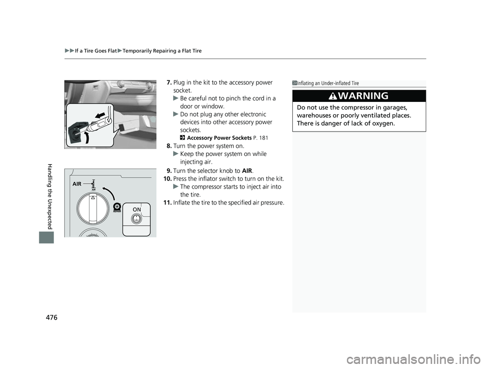 HONDA CLARITY FUEL CELL 2017 Owners Manual (in English) uuIf a Tire Goes Flat uTemporarily Repairing a Flat Tire
476
Handling the Unexpected
7. Plug in the kit to the accessory power
socket.
u Be careful not to pinch the cord in a
door or window.
u Do no HONDA CLARITY FUEL CELL 2017 Owners Manual (in English) uuIf a Tire Goes Flat uTemporarily Repairing a Flat Tire
476
Handling the Unexpected
7. Plug in the kit to the accessory power
socket.
u Be careful not to pinch the cord in a
door or window.
u Do no
