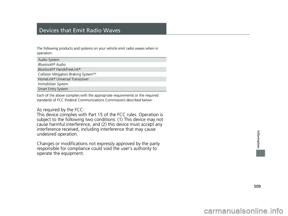 HONDA CLARITY FUEL CELL 2017 Owners Manual (in English) 509
Information
Devices that Emit Radio Waves
The following products and systems on your vehicle emit radio waves when in
operation.
Each of the above complies with the appropriate requirements or th HONDA CLARITY FUEL CELL 2017 Owners Manual (in English) 509
Information
Devices that Emit Radio Waves
The following products and systems on your vehicle emit radio waves when in
operation.
Each of the above complies with the appropriate requirements or th