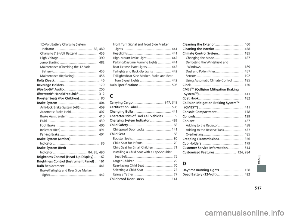 HONDA CLARITY FUEL CELL 2017 Owners Manual (in English) 517
Index
12-Volt Battery Charging System
Indicator ......................................... 88, 489
Charging (12-Volt Battery) ...................... 455
High Voltage............................. HONDA CLARITY FUEL CELL 2017 Owners Manual (in English) 517
Index
12-Volt Battery Charging System
Indicator ......................................... 88, 489
Charging (12-Volt Battery) ...................... 455
High Voltage.............................