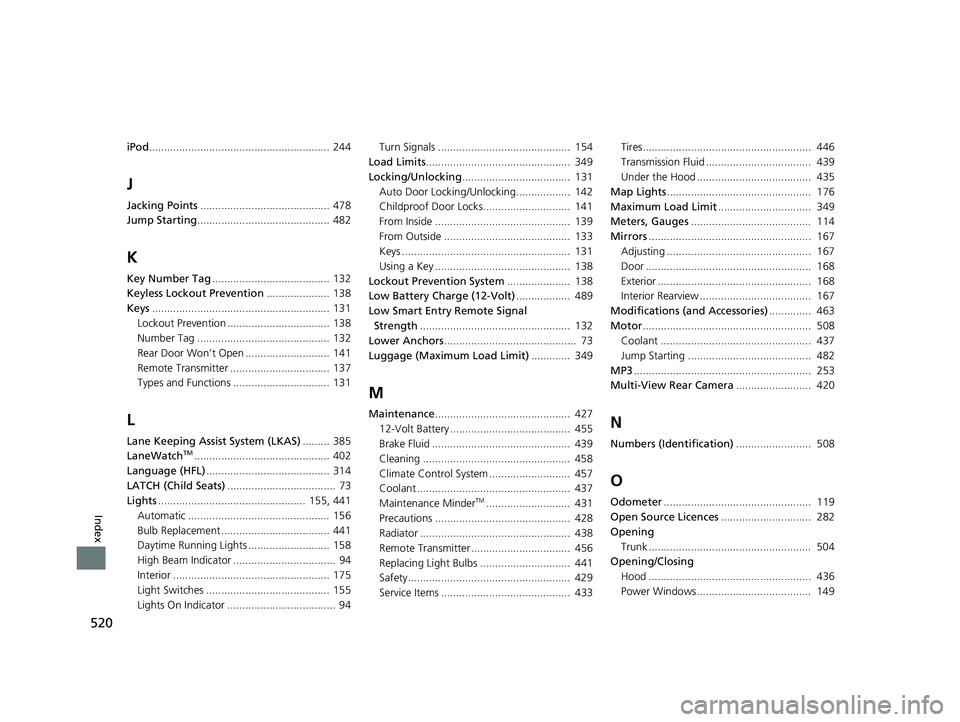 HONDA CLARITY FUEL CELL 2017  Owners Manual (in English) 520
Index
iPod............................................................ 244
J
Jacking Points ........................................... 478
Jump Starting ..........................................