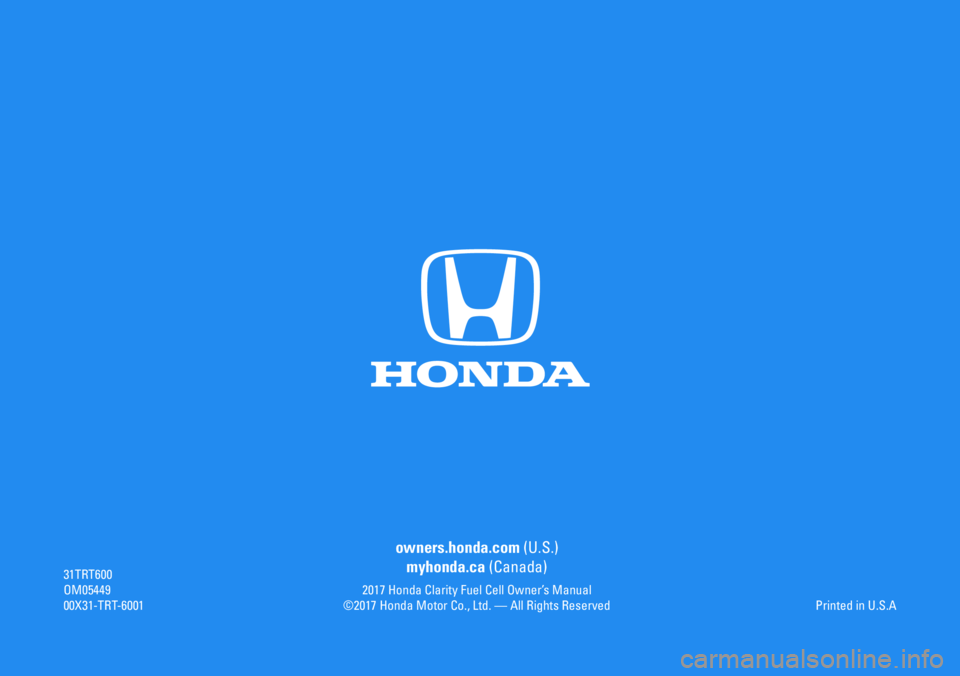 HONDA CLARITY FUEL CELL 2017  Owners Manual (in English) 31TRT600OM0544900X31-TRT-6001
owners.honda.com (U.S.)
myhonda.ca (Canada)
Printed in U.S.A2017 Honda Clarity Fuel Cell Owner’s Manual©2017 Honda Motor Co., Ltd. — All Rights Reserved 