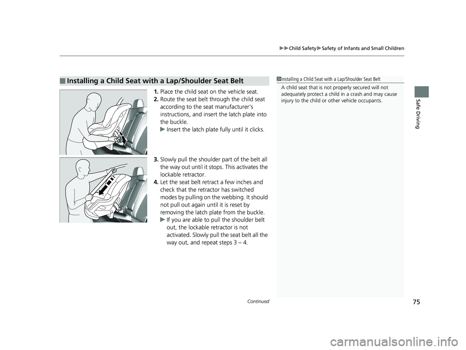 HONDA CLARITY FUEL CELL 2017 (in English) Manual PDF Continued75
uuChild Safety uSafety of Infants and Small Children
Safe Driving1. Place the child seat on the vehicle seat.
2. Route the seat belt through the child seat
according to the seat manufactu HONDA CLARITY FUEL CELL 2017 (in English) Manual PDF Continued75
uuChild Safety uSafety of Infants and Small Children
Safe Driving1. Place the child seat on the vehicle seat.
2. Route the seat belt through the child seat
according to the seat manufactu