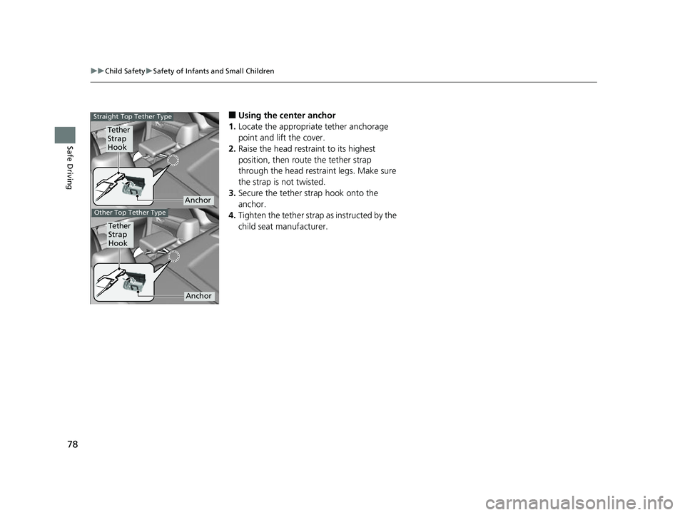 HONDA CLARITY FUEL CELL 2017  Owners Manual (in English) 78
uuChild Safety uSafety of Infants and Small Children
Safe Driving
■Using the center anchor
1. Locate the appropriate tether anchorage 
point and lift the cover.
2. Raise the head restraint to its