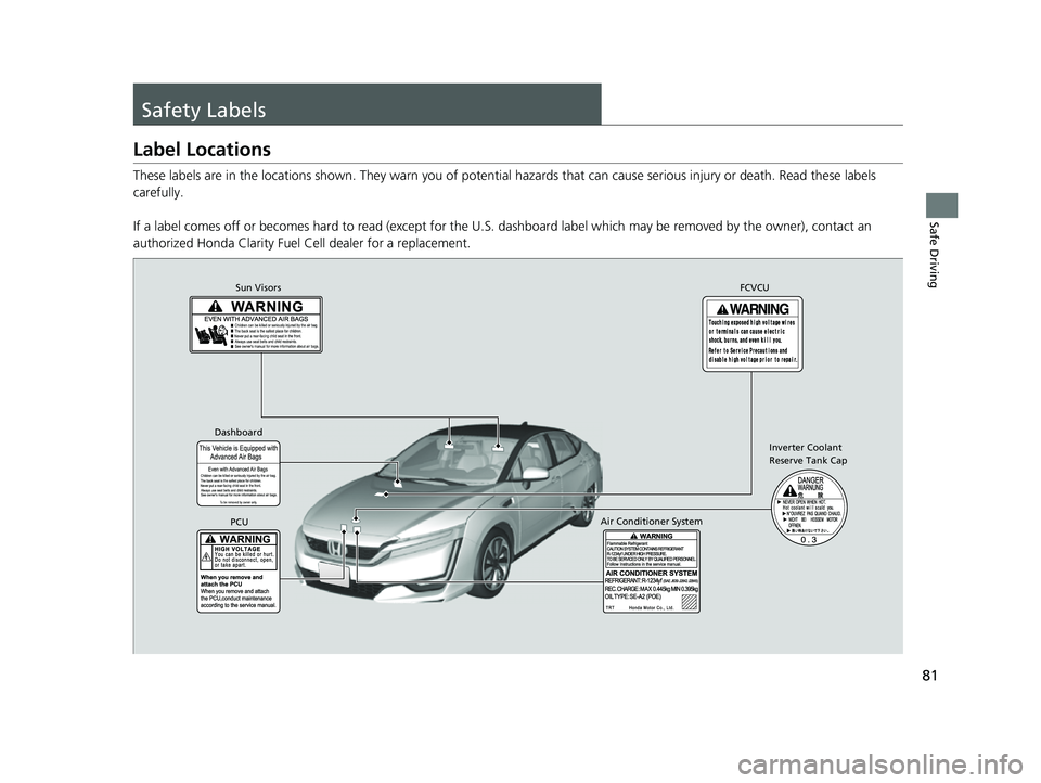 HONDA CLARITY FUEL CELL 2017 (in English) Manual Online 81
Safe Driving
Safety Labels
Label Locations
These labels are in the locations shown. They warn you of potential hazards that can cause serious injury or death. Read these labels
carefully.
If a la HONDA CLARITY FUEL CELL 2017 (in English) Manual Online 81
Safe Driving
Safety Labels
Label Locations
These labels are in the locations shown. They warn you of potential hazards that can cause serious injury or death. Read these labels
carefully.
If a la