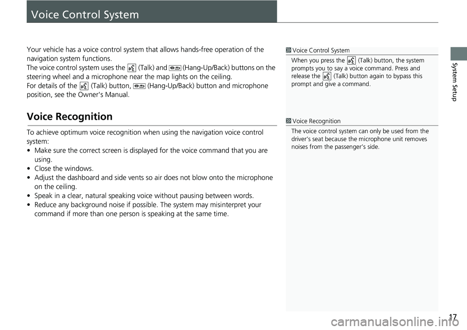 HONDA CLARITY FUEL CELL 2017 Navigation Manual (in English) 17
System Setup
Voice Control System
Your vehicle has a voice control system that allows hands-free operation of the
navigation system functions.
The voice control system uses the (Tal k) and (Ha HONDA CLARITY FUEL CELL 2017 Navigation Manual (in English) 17
System Setup
Voice Control System
Your vehicle has a voice control system that allows hands-free operation of the
navigation system functions.
The voice control system uses the (Tal k) and (Ha
