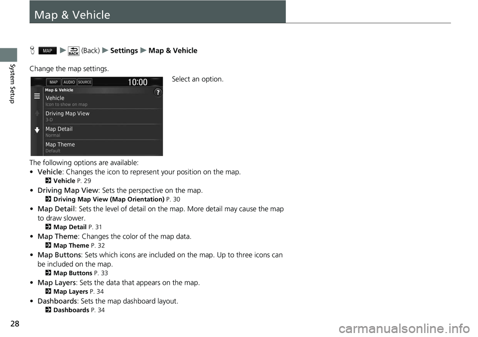 HONDA CLARITY FUEL CELL 2017  Navigation Manual (in English) 28
System Setup
Map & Vehicle
Hu (Back) uSettings uMap & Vehicle
Change the map settings. Select an option.
The following options are available:
• Vehicle : Changes the icon to represent your positi