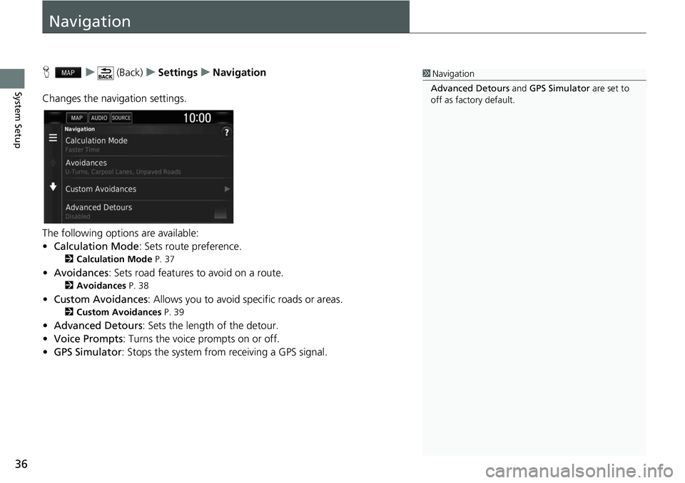 HONDA CLARITY FUEL CELL 2017  Navigation Manual (in English) 36
System Setup
Navigation
Hu (Back) uSettings uNavigation
Changes the navigation settings.
The following options are available:
• Calculation Mode : Sets route preference.
2Calculation Mode  P. 37
