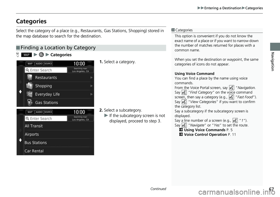 HONDA CLARITY FUEL CELL 2017 Navigation Manual (in English) 67
uuEntering a Destination uCategories
Continued
Navigation
Categories
Select the category of a place (e.g., Restaurants, Gas Stations, Shopping) stored in
the map database to search for the destina HONDA CLARITY FUEL CELL 2017 Navigation Manual (in English) 67
uuEntering a Destination uCategories
Continued
Navigation
Categories
Select the category of a place (e.g., Restaurants, Gas Stations, Shopping) stored in
the map database to search for the destina