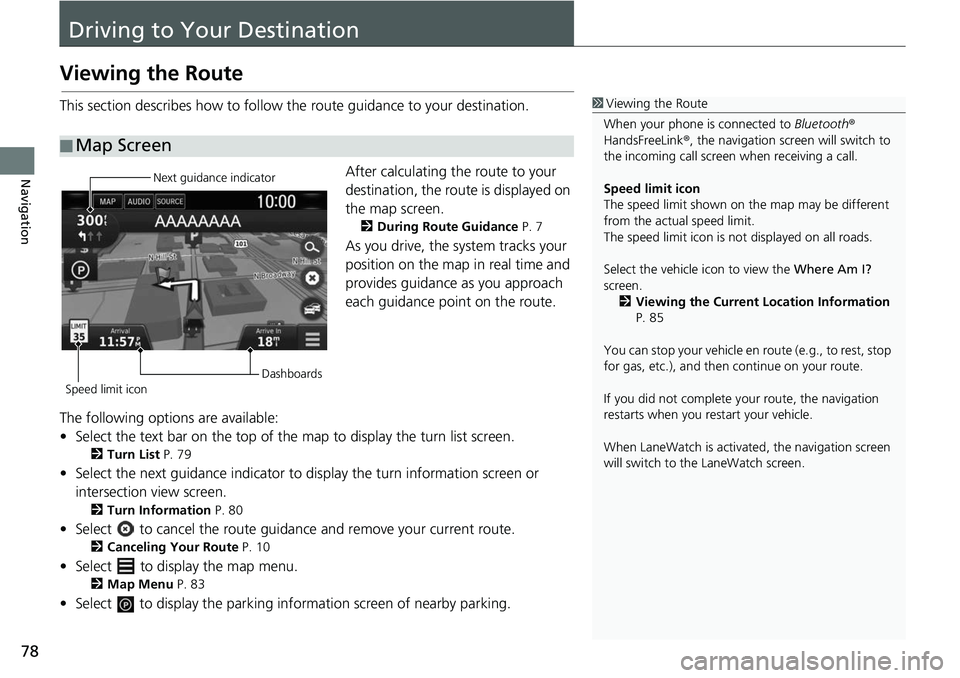 HONDA CLARITY FUEL CELL 2017  Navigation Manual (in English) 78
Navigation
Driving to Your Destination
Viewing the Route
This section describes how to follow the route guidance to your destination.After calculating the route to your 
destination, the route is d