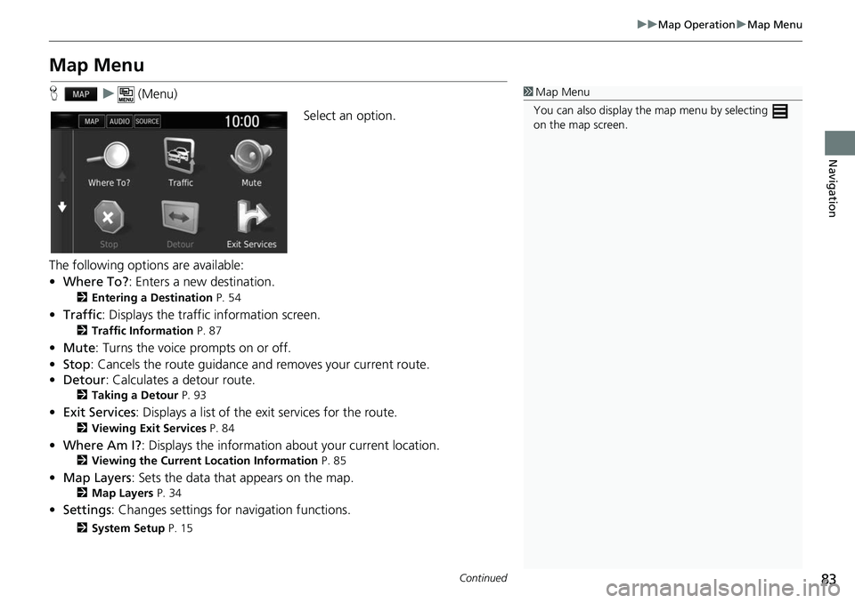 HONDA CLARITY FUEL CELL 2017 Navigation Manual (in English) 83
uuMap Operation uMap Menu
Continued
Navigation
Map Menu
H u (Menu)
Select an option.
The following options are available:
• Where To? : Enters a new destination.
2Entering a Destination P. 54
†HONDA CLARITY FUEL CELL 2017 Navigation Manual (in English) 83
uuMap Operation uMap Menu
Continued
Navigation
Map Menu
H u (Menu)
Select an option.
The following options are available:
• Where To? : Enters a new destination.
2Entering a Destination P. 54
â€