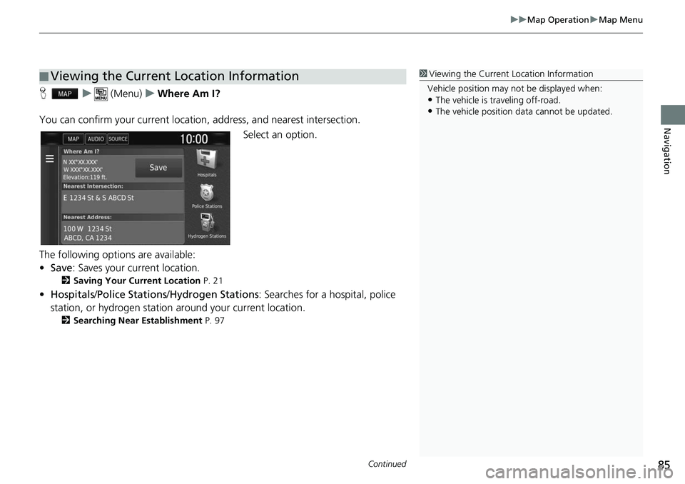 HONDA CLARITY FUEL CELL 2017 Navigation Manual (in English) Continued85
uuMap Operation uMap Menu
Navigation
H u (Menu) uWhere Am I?
You can confirm your current location , address, and nearest intersection.
Select an option.
The following options are availabl HONDA CLARITY FUEL CELL 2017 Navigation Manual (in English) Continued85
uuMap Operation uMap Menu
Navigation
H u (Menu) uWhere Am I?
You can confirm your current location , address, and nearest intersection.
Select an option.
The following options are availabl