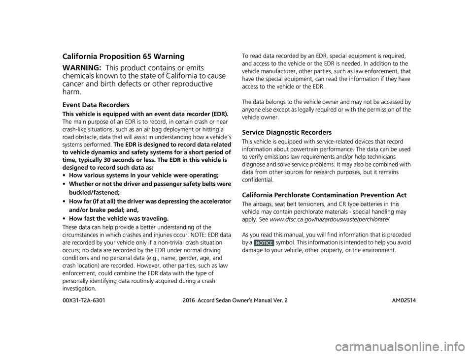 HONDA ACCORD SEDAN 2016 Owners Manual (in English) California Proposition 65 Warning
Event Data Recorders
This vehicle is equipped with an event data recorder (EDR).
The main purpose of an EDR is to record, in certain crash or near
crash-like situat HONDA ACCORD SEDAN 2016 Owners Manual (in English) California Proposition 65 Warning
Event Data Recorders
This vehicle is equipped with an event data recorder (EDR).
The main purpose of an EDR is to record, in certain crash or near
crash-like situat