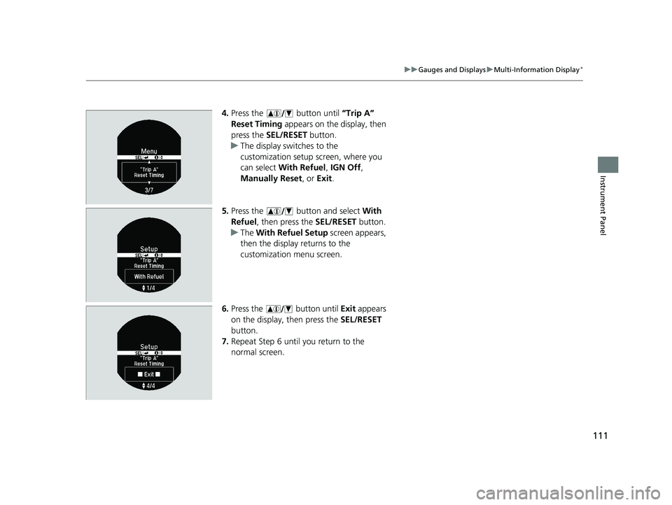 HONDA ACCORD SEDAN 2016 Owners Manual (in English) 111
uuGauges and Displays uMulti-Information Display*
Instrument Panel
4. Press the button until “Trip A”
Reset Timing appears on the display, then
press the SEL/RESET button.
u The displa HONDA ACCORD SEDAN 2016 Owners Manual (in English) 111
uuGauges and Displays uMulti-Information Display*
Instrument Panel
4. Press the button until “Trip A”
Reset Timing appears on the display, then
press the SEL/RESET button.
u The displa