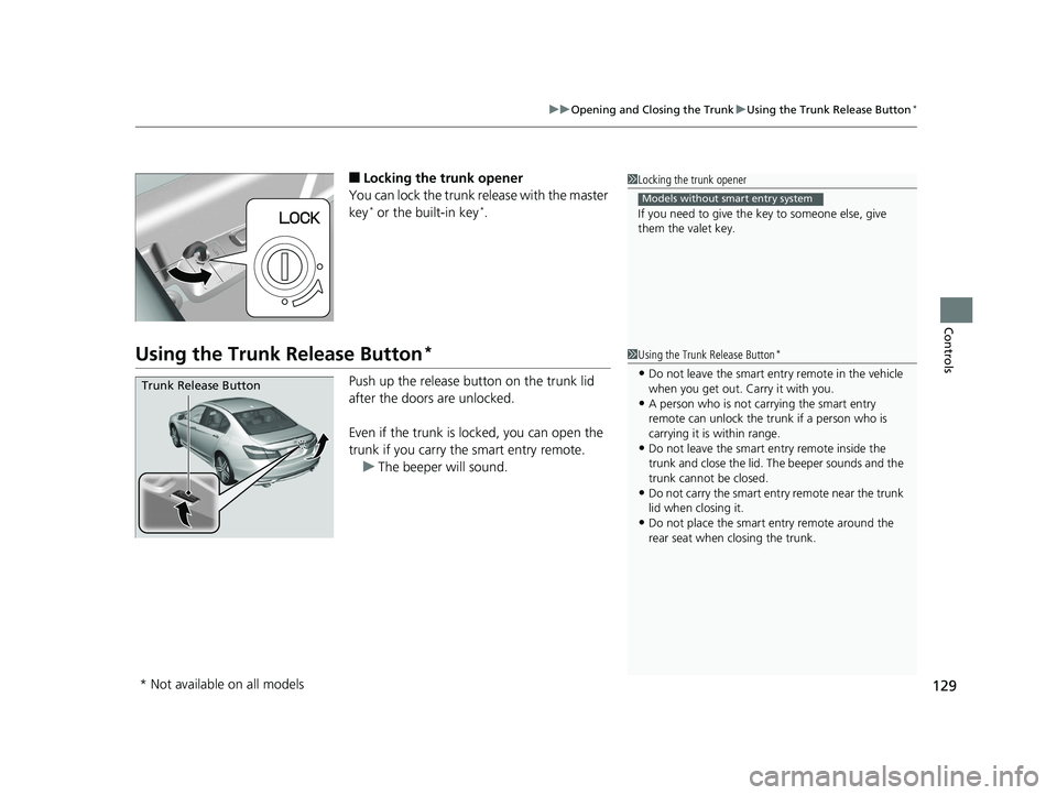 HONDA ACCORD SEDAN 2016 Owners Manual (in English) 129
uuOpening and Closing the Trunk uUsing the Trunk Release Button*
Controls
■Locking the trunk opener
You can lock the trunk release with the master
key
* or the built-in key*.
Using the Trunk Re HONDA ACCORD SEDAN 2016 Owners Manual (in English) 129
uuOpening and Closing the Trunk uUsing the Trunk Release Button*
Controls
■Locking the trunk opener
You can lock the trunk release with the master
key
* or the built-in key*.
Using the Trunk Re
