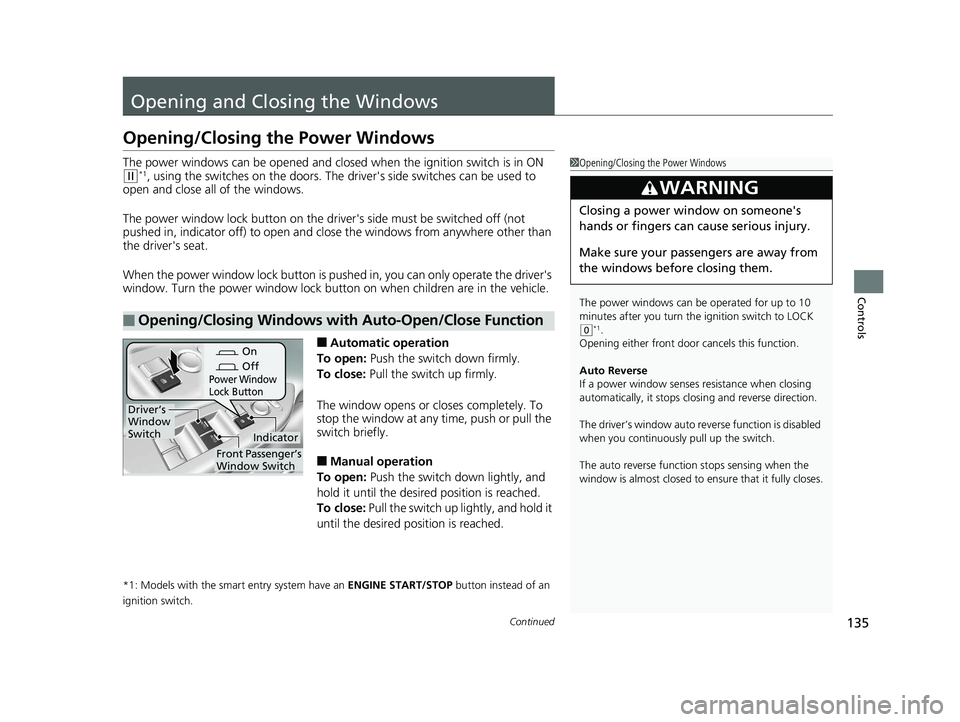 HONDA ACCORD SEDAN 2016 Owners Manual (in English) 135Continued
Controls
Opening and Closing the Windows
Opening/Closing the Power Windows
The power windows can be opened and clos ed when the ignition switch is in ON
(w*1, using the switches on the d HONDA ACCORD SEDAN 2016 Owners Manual (in English) 135Continued
Controls
Opening and Closing the Windows
Opening/Closing the Power Windows
The power windows can be opened and clos ed when the ignition switch is in ON
(w*1, using the switches on the d