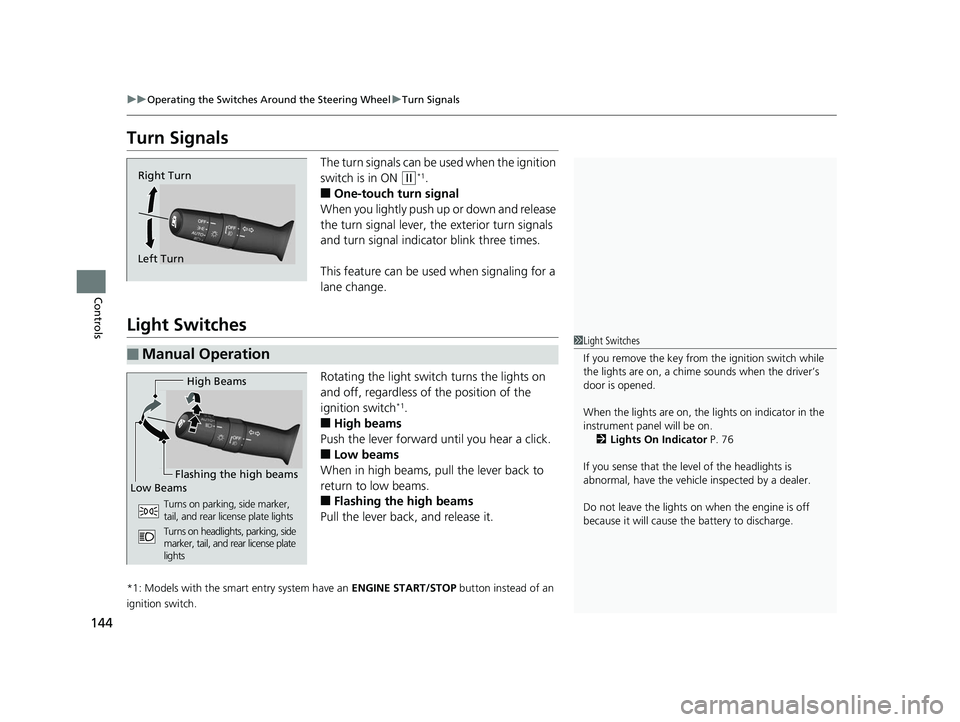 HONDA ACCORD SEDAN 2016  Owners Manual (in English) 144
uuOperating the Switches Around the Steering Wheel uTurn Signals
Controls
Turn Signals
The turn signals can be used when the ignition 
switch is in ON 
(w*1.
■One-touch turn signal
When you ligh