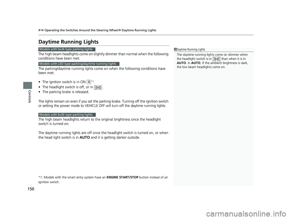 HONDA ACCORD SEDAN 2016 Owners Manual (in English) 150
uuOperating the Switches Around the Steering Wheel uDaytime Running Lights
Controls
Daytime Running Lights
The high beam headlights come on slightly dimmer than normal when the following
conditio HONDA ACCORD SEDAN 2016 Owners Manual (in English) 150
uuOperating the Switches Around the Steering Wheel uDaytime Running Lights
Controls
Daytime Running Lights
The high beam headlights come on slightly dimmer than normal when the following
conditio
