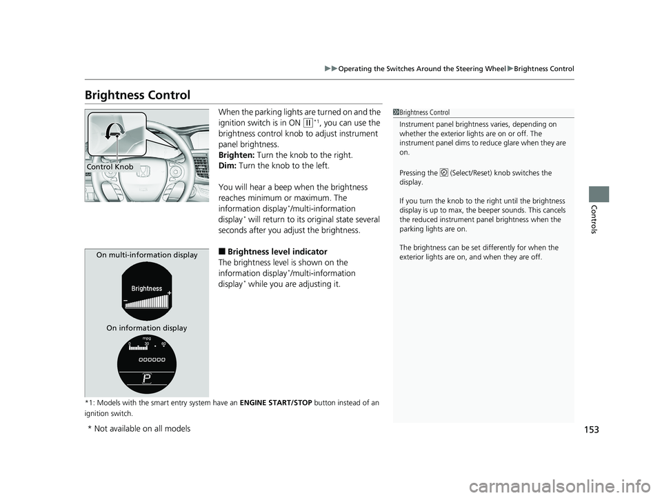 HONDA ACCORD SEDAN 2016 Owners Manual (in English) 153
uuOperating the Switches Around the Steering Wheel uBrightness Control
Controls
Brightness Control
When the parking lights are turned on and the
ignition switch is in ON
(w*1, you can use the
HONDA ACCORD SEDAN 2016 Owners Manual (in English) 153
uuOperating the Switches Around the Steering Wheel uBrightness Control
Controls
Brightness Control
When the parking lights are turned on and the
ignition switch is in ON
(w*1, you can use the