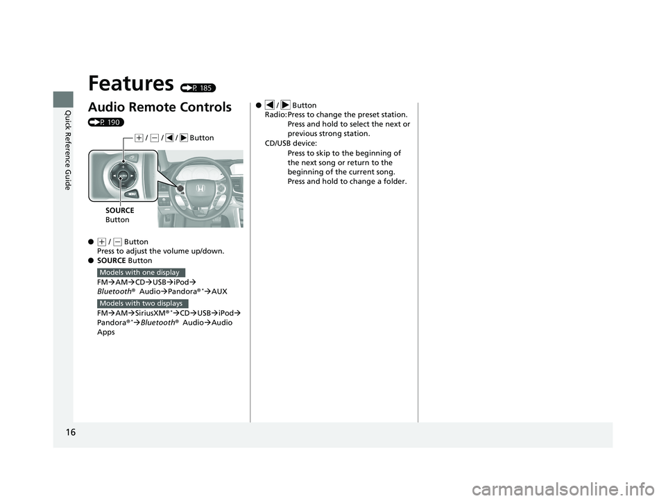 HONDA ACCORD SEDAN 2016 (in English) User Guide 16
Quick Reference Guide
Features (P 185)
Audio Remote Controls
(P 190)
●
(+ / ( - Button
Press to adjust the volume up/down.
● SOURCE Button
FM AM CD USB iPod
Bluetooth ®Audio HONDA ACCORD SEDAN 2016 (in English) User Guide 16
Quick Reference Guide
Features (P 185)
Audio Remote Controls
(P 190)
●
(+ / ( - Button
Press to adjust the volume up/down.
● SOURCE Button
FM AM CD USB iPod
Bluetooth ®Audio