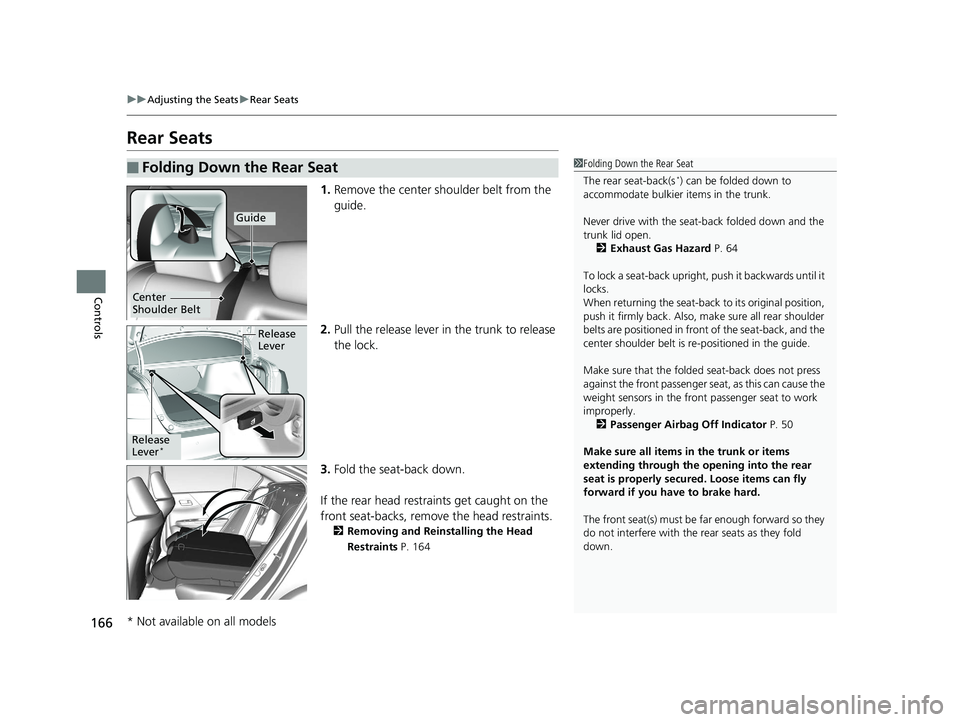 HONDA ACCORD SEDAN 2016 Owners Manual (in English) 166
uuAdjusting the Seats uRear Seats
Controls
Rear Seats
1. Remove the center shoulder belt from the
guide.
2. Pull the release lever in the trunk to release
the lock.
3. Fold the seat-back down.
HONDA ACCORD SEDAN 2016 Owners Manual (in English) 166
uuAdjusting the Seats uRear Seats
Controls
Rear Seats
1. Remove the center shoulder belt from the
guide.
2. Pull the release lever in the trunk to release
the lock.
3. Fold the seat-back down.
