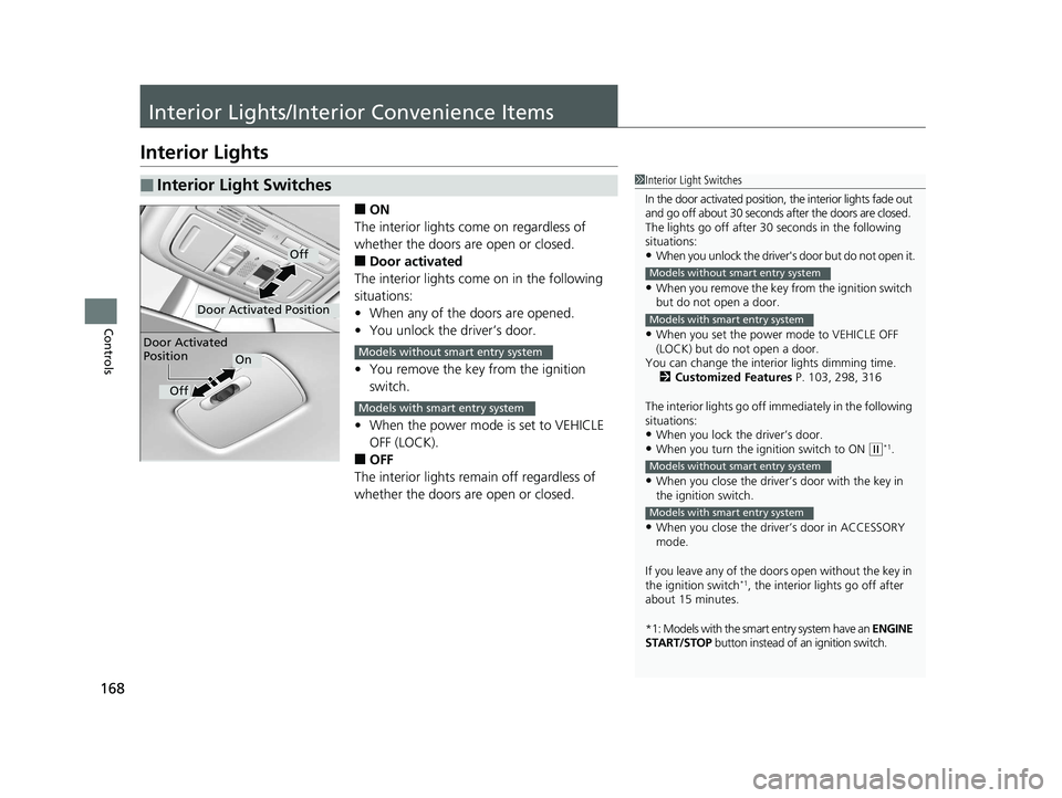 HONDA ACCORD SEDAN 2016 Owners Manual (in English) 168
Controls
Interior Lights/Interior Convenience Items
Interior Lights
■ON
The interior lights come on regardless of
whether the doors are open or closed.
■Door activated
The interior lights com HONDA ACCORD SEDAN 2016 Owners Manual (in English) 168
Controls
Interior Lights/Interior Convenience Items
Interior Lights
■ON
The interior lights come on regardless of
whether the doors are open or closed.
■Door activated
The interior lights com