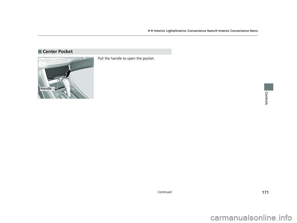 HONDA ACCORD SEDAN 2016 Owners Manual (in English) 171
uuInterior Lights/Interior Convenience Items uInterior Convenience Items
Continued
Controls
Pull the handle to open the pocket.
■Center Pocket
Handle
16 US ACCORD 4D (KA KC KL)-31T2A6300.book HONDA ACCORD SEDAN 2016 Owners Manual (in English) 171
uuInterior Lights/Interior Convenience Items uInterior Convenience Items
Continued
Controls
Pull the handle to open the pocket.
■Center Pocket
Handle
16 US ACCORD 4D (KA KC KL)-31T2A6300.book
