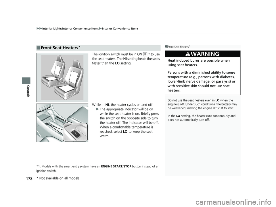 HONDA ACCORD SEDAN 2016  Owners Manual (in English) uuInterior Lights/Interior Convenience Items uInterior Convenience Items
178
Controls
The ignition switch must be in ON (w*1 to use 
the seat heaters. The  HI setting heats the seats 
faster than the 