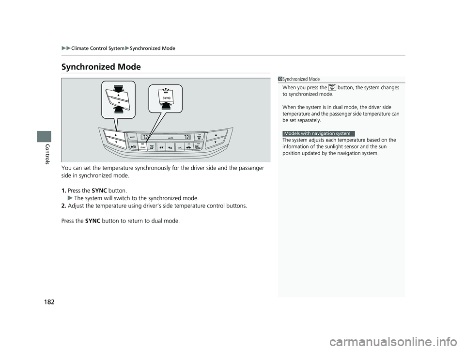 HONDA ACCORD SEDAN 2016 Owners Manual (in English) 182
uuClimate Control System uSynchronized Mode
Controls
Synchronized Mode
You can set the temperature synchronously for the driver side and the passenger
side in synchronized mode.
1. Press the SYN HONDA ACCORD SEDAN 2016 Owners Manual (in English) 182
uuClimate Control System uSynchronized Mode
Controls
Synchronized Mode
You can set the temperature synchronously for the driver side and the passenger
side in synchronized mode.
1. Press the SYN