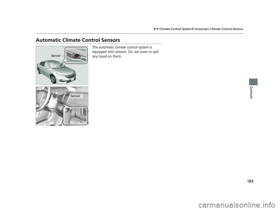 HONDA ACCORD SEDAN 2016 Owners Manual (in English) 183
uuClimate Control System uAutomatic Climate Control Sensors
Controls
Automatic Climate Control Sensors
The automatic climate control system is
equipped with sensors. Do not cover or spill
any l HONDA ACCORD SEDAN 2016 Owners Manual (in English) 183
uuClimate Control System uAutomatic Climate Control Sensors
Controls
Automatic Climate Control Sensors
The automatic climate control system is
equipped with sensors. Do not cover or spill
any l