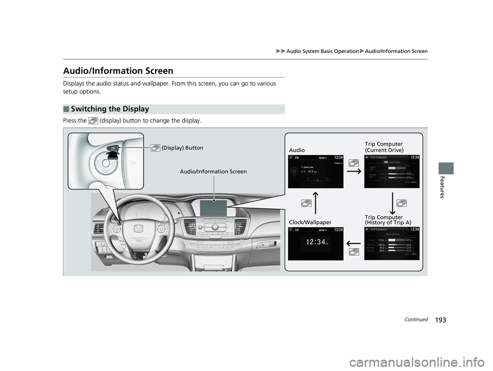 HONDA ACCORD SEDAN 2016 Owners Manual (in English) 193
uuAudio System Basic Operation uAudio/Information Screen
Continued
Features
Audio/Information Screen
Displays the audio status and wallpaper. From this screen, you can go to various
setup options HONDA ACCORD SEDAN 2016 Owners Manual (in English) 193
uuAudio System Basic Operation uAudio/Information Screen
Continued
Features
Audio/Information Screen
Displays the audio status and wallpaper. From this screen, you can go to various
setup options