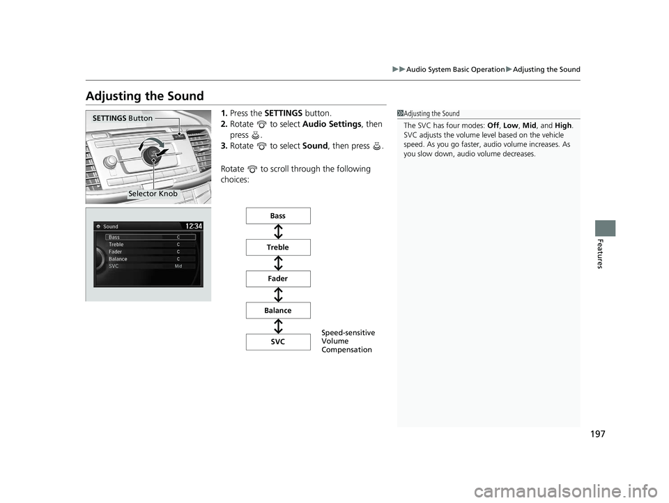 HONDA ACCORD SEDAN 2016 Owners Manual (in English) 197
uuAudio System Basic Operation uAdjusting the Sound
Features
Adjusting the Sound
1. Press the SETTINGS button.
2. Rotate to select Audio Settings, then
press .
3. Rotate to select Sound, HONDA ACCORD SEDAN 2016 Owners Manual (in English) 197
uuAudio System Basic Operation uAdjusting the Sound
Features
Adjusting the Sound
1. Press the SETTINGS button.
2. Rotate to select Audio Settings, then
press .
3. Rotate to select Sound,