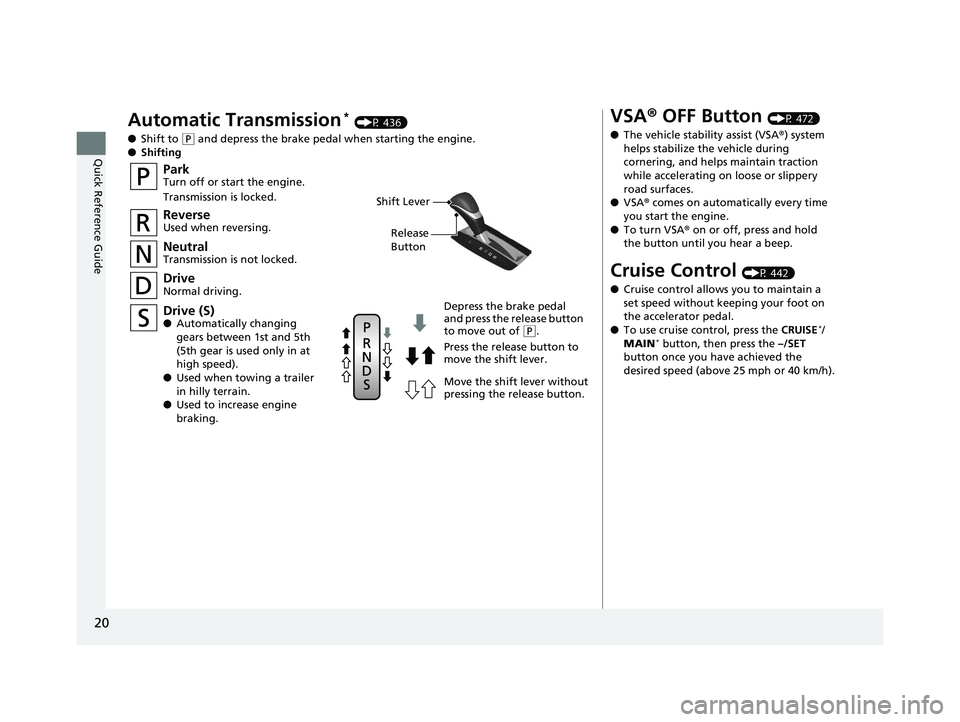 HONDA ACCORD SEDAN 2016 (in English) Owners Guide 20
Quick Reference Guide
Automatic Transmission* (P 436)
● Shift to
(P and depress the brake pedal when starting the engine.
● Shifting
ParkTurn off or start the engine.
Transmission is locked.
N HONDA ACCORD SEDAN 2016 (in English) Owners Guide 20
Quick Reference Guide
Automatic Transmission* (P 436)
● Shift to
(P and depress the brake pedal when starting the engine.
● Shifting
ParkTurn off or start the engine.
Transmission is locked.
N