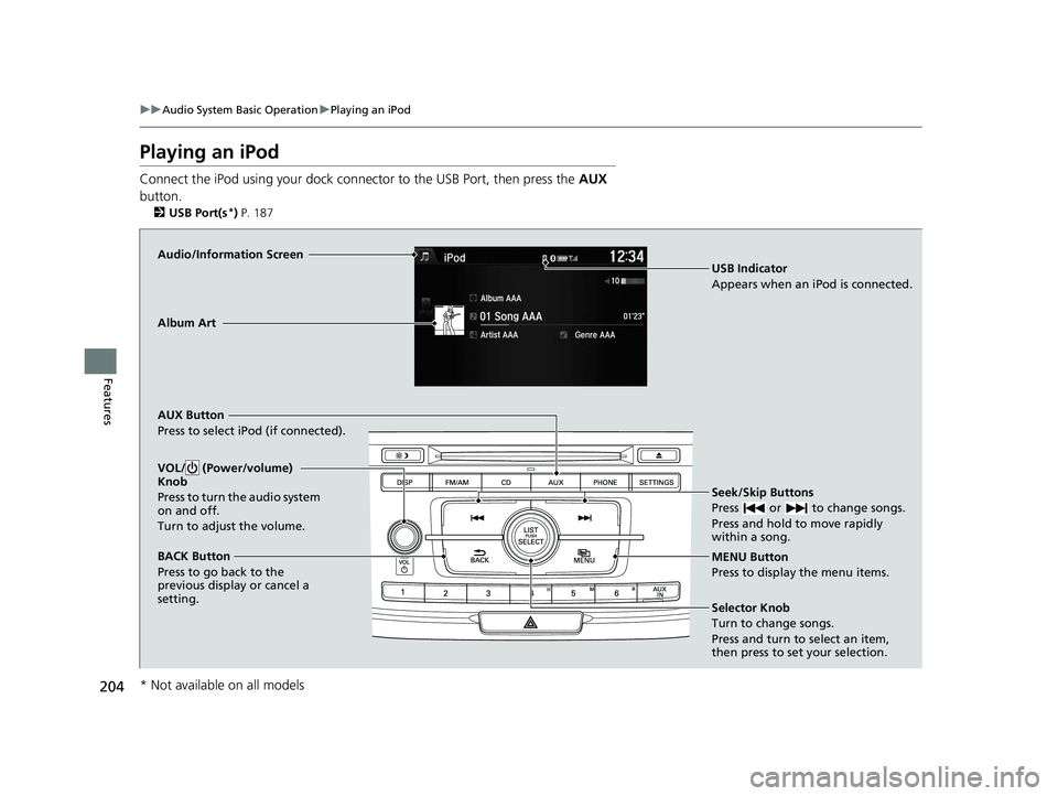 HONDA ACCORD SEDAN 2016 Owners Manual (in English) 204
uuAudio System Basic Operation uPlaying an iPod
Features
Playing an iPod
Connect the iPod using your dock connector to the USB Port, then press the AUX
button.
2 USB Port(s*) P. 187
Audio/Inform HONDA ACCORD SEDAN 2016 Owners Manual (in English) 204
uuAudio System Basic Operation uPlaying an iPod
Features
Playing an iPod
Connect the iPod using your dock connector to the USB Port, then press the AUX
button.
2 USB Port(s*) P. 187
Audio/Inform