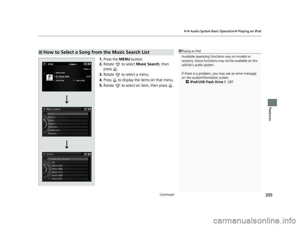 HONDA ACCORD SEDAN 2016 Owners Manual (in English) Continued205
uuAudio System Basic Operation uPlaying an iPod
Features
1. Press the MENU button.
2. Rotate to select Music Search, then
press .
3. Rotate to select a menu.
4. Press to display HONDA ACCORD SEDAN 2016 Owners Manual (in English) Continued205
uuAudio System Basic Operation uPlaying an iPod
Features
1. Press the MENU button.
2. Rotate to select Music Search, then
press .
3. Rotate to select a menu.
4. Press to display