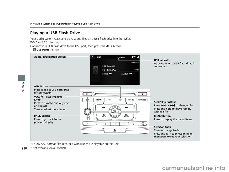 HONDA ACCORD SEDAN 2016 Owners Manual (in English) 210
uuAudio System Basic Operation uPlaying a USB Flash Drive
Features
Playing a USB Flash Drive
Your audio system reads and plays sound files on a USB flash drive in either MP3,
WMA or AAC*1 format. HONDA ACCORD SEDAN 2016 Owners Manual (in English) 210
uuAudio System Basic Operation uPlaying a USB Flash Drive
Features
Playing a USB Flash Drive
Your audio system reads and plays sound files on a USB flash drive in either MP3,
WMA or AAC*1 format.