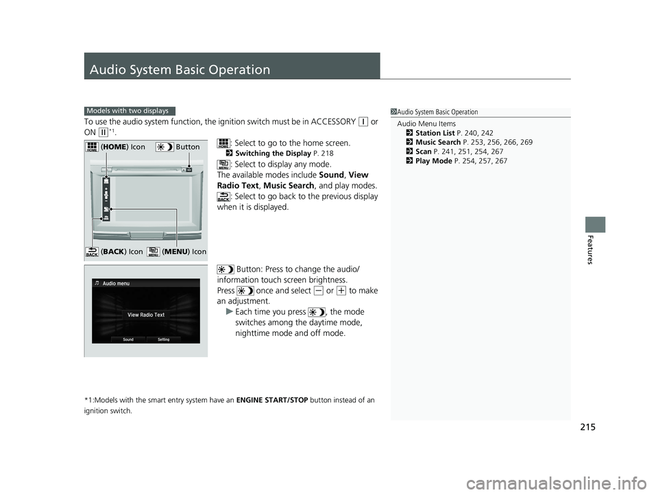 HONDA ACCORD SEDAN 2016 Owners Manual (in English) 215
Features
Audio System Basic Operation
To use the audio system function, the ignition swit ch must be in ACCESSORY (q or
ON
(w*1.
: Select to go to the home screen.
2Switching the Display P. 218
HONDA ACCORD SEDAN 2016 Owners Manual (in English) 215
Features
Audio System Basic Operation
To use the audio system function, the ignition swit ch must be in ACCESSORY (q or
ON
(w*1.
: Select to go to the home screen.
2Switching the Display P. 218