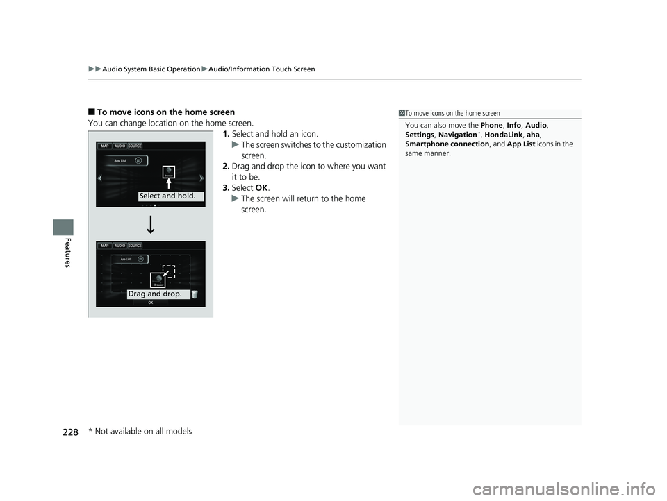 HONDA ACCORD SEDAN 2016 Owners Manual (in English) uuAudio System Basic Operation uAudio/Information Touch Screen
228
Features
■To move icons on the home screen
You can change location on the home screen. 1.Select and hold an icon.
u The screen swit HONDA ACCORD SEDAN 2016 Owners Manual (in English) uuAudio System Basic Operation uAudio/Information Touch Screen
228
Features
■To move icons on the home screen
You can change location on the home screen. 1.Select and hold an icon.
u The screen swit