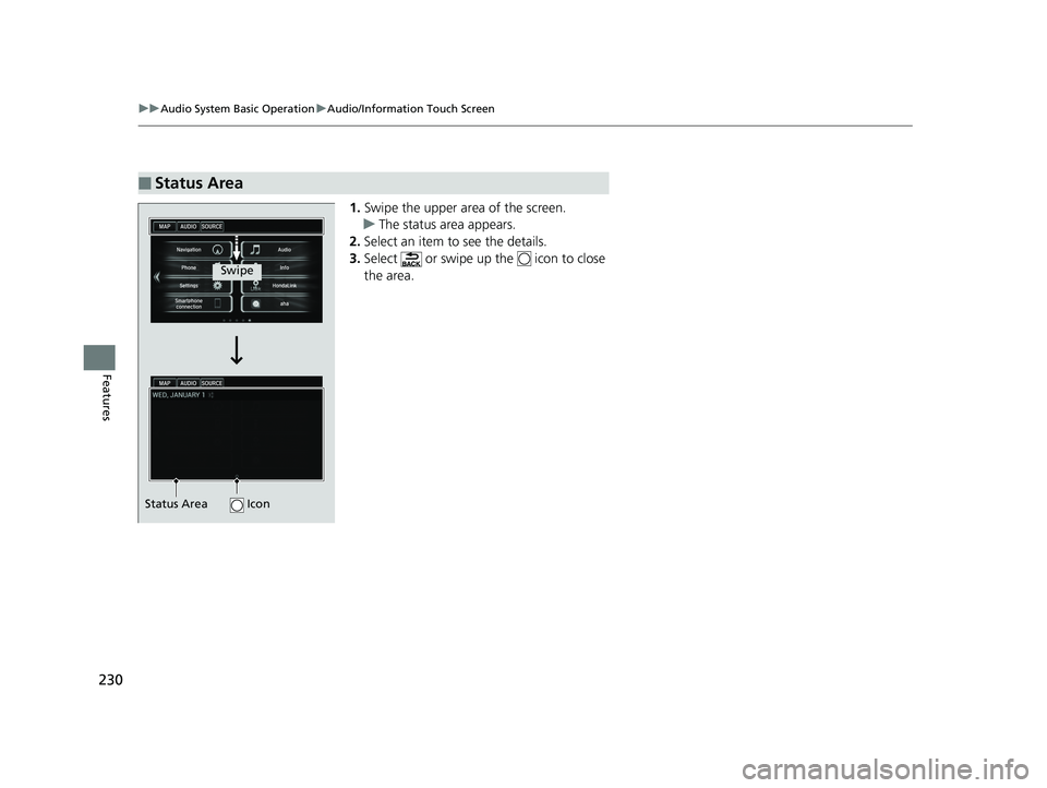 HONDA ACCORD SEDAN 2016 Owners Manual (in English) 230
uuAudio System Basic Operation uAudio/Information Touch Screen
Features
1. Swipe the upper area of the screen.
u The status area appears.
2. Select an item to see the details.
3. Select or swipe HONDA ACCORD SEDAN 2016 Owners Manual (in English) 230
uuAudio System Basic Operation uAudio/Information Touch Screen
Features
1. Swipe the upper area of the screen.
u The status area appears.
2. Select an item to see the details.
3. Select or swipe