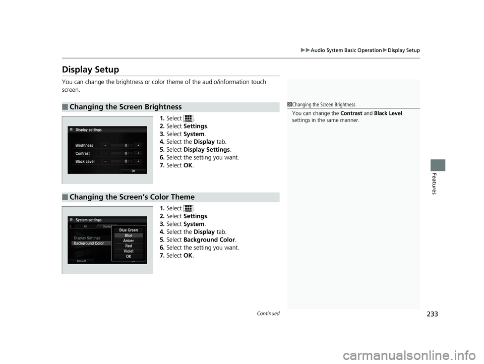 HONDA ACCORD SEDAN 2016 Owners Manual (in English) 233
uuAudio System Basic Operation uDisplay Setup
Continued
Features
Display Setup
You can change the brightness or colo r theme of the audio/information touch
screen.
1.Select .
2. Select Settings HONDA ACCORD SEDAN 2016 Owners Manual (in English) 233
uuAudio System Basic Operation uDisplay Setup
Continued
Features
Display Setup
You can change the brightness or colo r theme of the audio/information touch
screen.
1.Select .
2. Select Settings