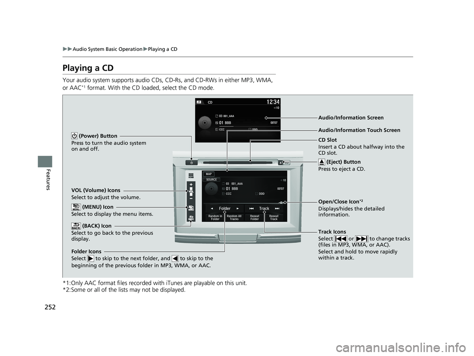 HONDA ACCORD SEDAN 2016  Owners Manual (in English) 252
uuAudio System Basic Operation uPlaying a CD
Features
Playing a CD
Your audio system supports audio CDs, CD-Rs, and CD-RWs in either MP3, WMA, 
or AAC*1 format. With the CD loaded, select the CD m