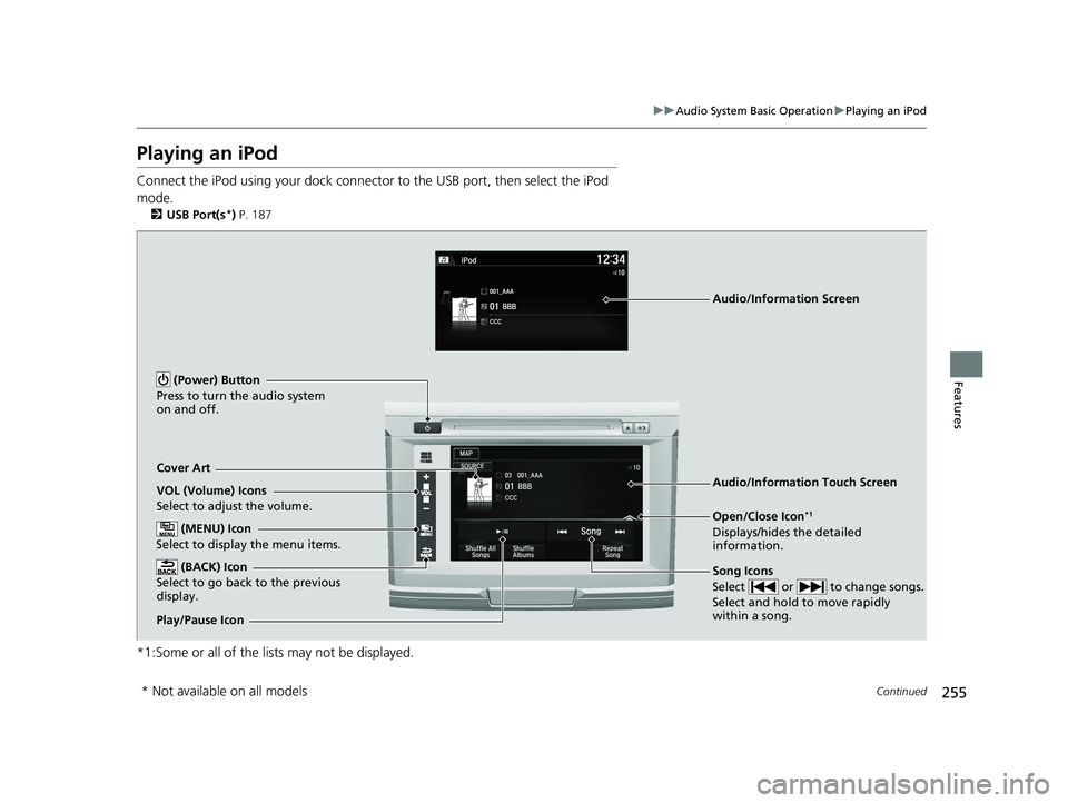HONDA ACCORD SEDAN 2016  Owners Manual (in English) 255
uuAudio System Basic Operation uPlaying an iPod
Continued
Features
Playing an iPod
Connect the iPod using your dock connector to the USB port, then select the iPod 
mode.
2 USB Port(s*) P. 187
*1: