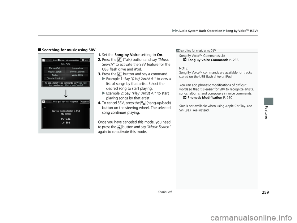HONDA ACCORD SEDAN 2016  Owners Manual (in English) Continued259
uuAudio System Basic Operation uSong By VoiceTM (SBV)
Features
■Searching for music using SBV
1.Set the  Song by Voice  setting to On.
2. Press the   (Talk) button and say  “Music 
Se
