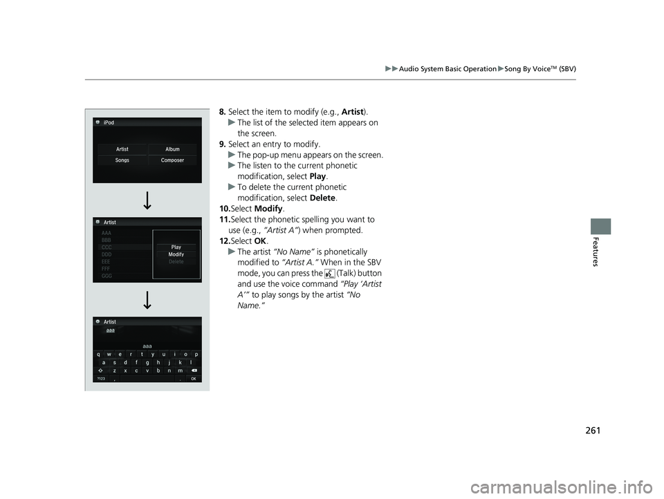 HONDA ACCORD SEDAN 2016 Owners Manual (in English) 261
uuAudio System Basic Operation uSong By VoiceTM (SBV)
Features
8. Select the item to modify (e.g., Artist).
u The list of the selected item appears on
the screen.
9. Select an entry to modify.
u HONDA ACCORD SEDAN 2016 Owners Manual (in English) 261
uuAudio System Basic Operation uSong By VoiceTM (SBV)
Features
8. Select the item to modify (e.g., Artist).
u The list of the selected item appears on
the screen.
9. Select an entry to modify.
u