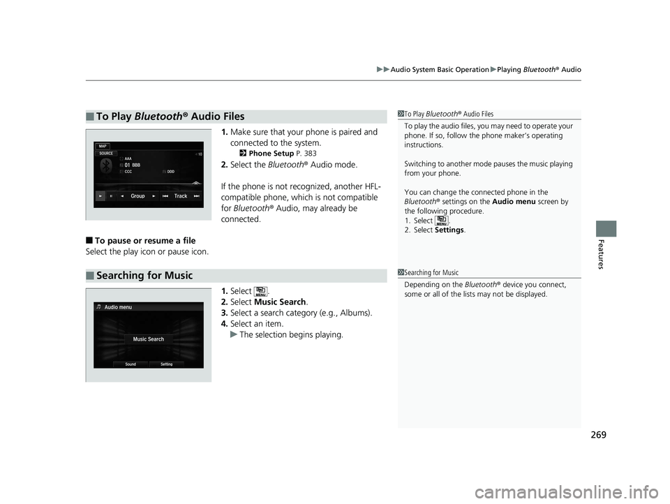 HONDA ACCORD SEDAN 2016 Owners Manual (in English) 269
uuAudio System Basic Operation uPlaying Bluetooth ® Audio
Features
1. Make sure that your phone is paired and
connected to the system.
2 Phone Setup P. 383
2.Select the Bluetooth® Audio mode HONDA ACCORD SEDAN 2016 Owners Manual (in English) 269
uuAudio System Basic Operation uPlaying Bluetooth ® Audio
Features
1. Make sure that your phone is paired and
connected to the system.
2 Phone Setup P. 383
2.Select the Bluetooth® Audio mode